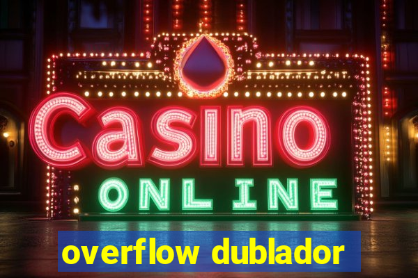 overflow dublador